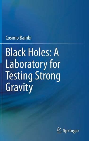 Cover for Cosimo Bambi · Black Holes: A Laboratory for Testing Strong Gravity (Hardcover Book) [1st ed. 2017 edition] (2017)