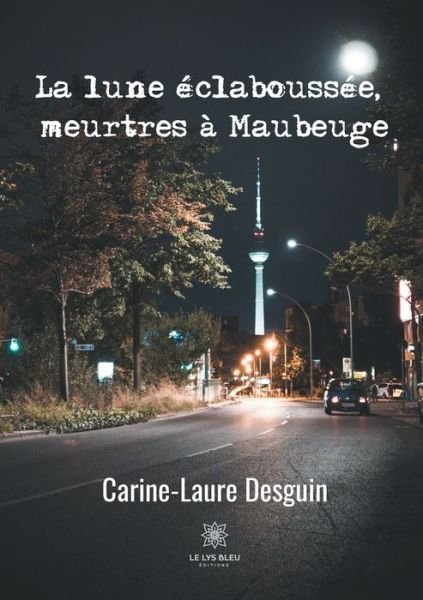 Cover for Carine-Laure Desguin · La lune eclaboussee, meurtres a Maubeuge (Paperback Book) (2020)