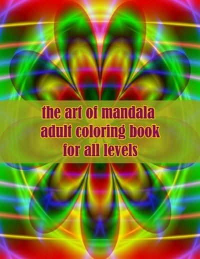 Cover for Sketch Books · The art of mandala adult coloring book for all levels: 100 Magical Mandalas flowers An Adult Coloring Book with Fun, Easy, and Relaxing Mandalas (Paperback Book) (2021)