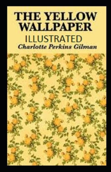 The Yellow Wallpaper Illustrated - Charlotte Perkins Gilman - Bücher - Independently Published - 9798463048233 - 23. August 2021