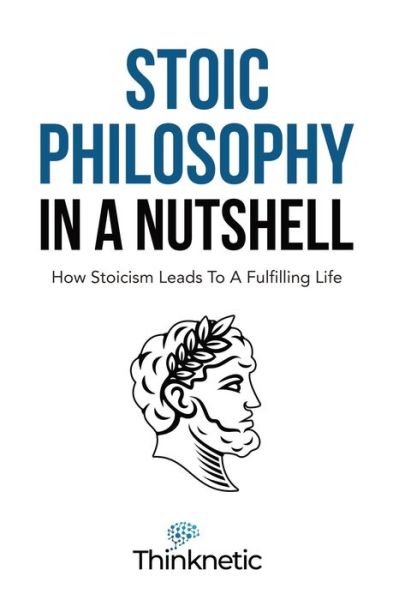 Cover for Thinknetic · Stoic Philosophy In A Nutshell: How Stoicism Leads To A Fulfilling Life - Stoicism Mastery (Paperback Bog) (2021)