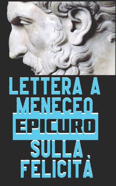 Lettera a Meneceo: sulla felicita - Epicuro - Książki - Independently Published - 9798477854233 - 15 września 2021
