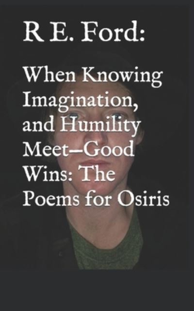 Cover for Evan Ford · When Knowing Imagination, and Humility Meet-Good Wins: The Poems for Osiris (Paperback Book) (2021)