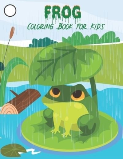 Cover for Kaddie Sowle · Frog Coloring Book for Kids: Frog Coloring Book for Boys and Girls of All Ages (Pocketbok) (2021)