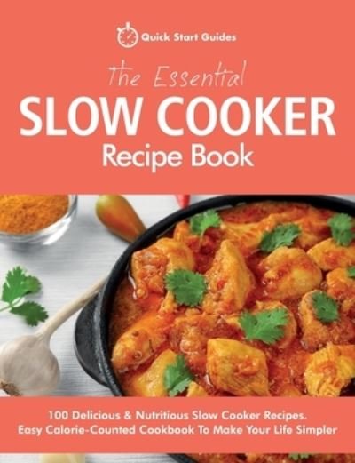 Cover for Quick Start Guides · The Essential Slow Cooker Recipe Book: 100 Delicious &amp; Nutritious Slow Cooker Recipes. Easy Calorie-Counted Cookbook To Make Your Life Simpler (Paperback Book) (2020)