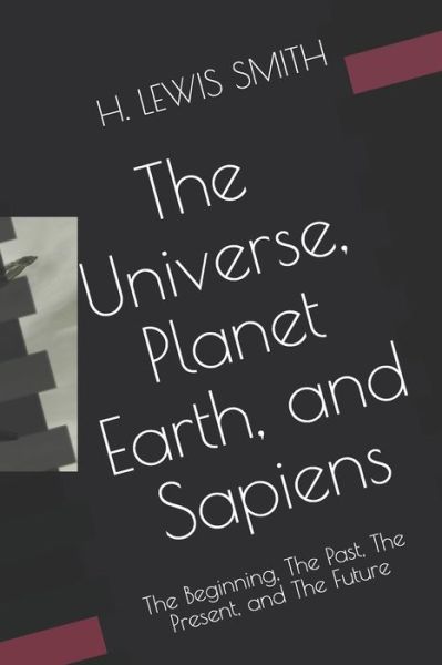 The Universe, Planet Earth, and Sapiens - H Lewis Smith - Bøger - Independently Published - 9798654275233 - 15. juni 2020