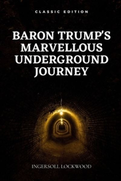 Baron Trump's Marvellous Underground Journey - Ingersoll Lockwood - Books - Independently Published - 9798729135233 - March 27, 2021