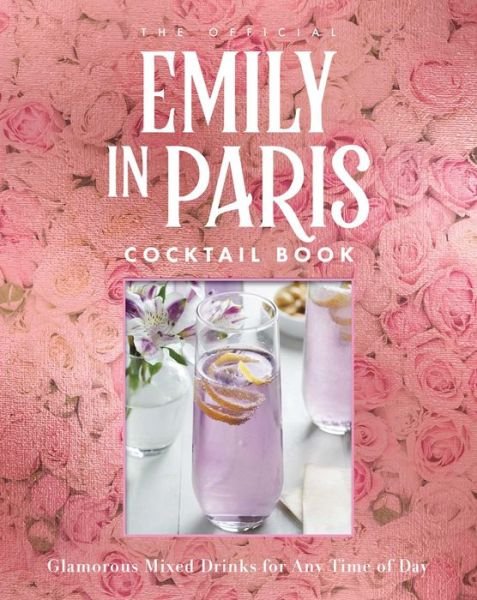 The Official Emily in Paris Cocktail Book: Glamorous Mixed Drinks for Any Time of Day - Virginia Miller - Books - Weldon Owen, Incorporated - 9798886740233 - November 1, 2023