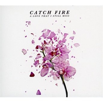 Cover for Catch Fire · A Love That I Still Miss (CD) [EP edition] (2017)