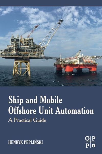 Cover for Peplinski, Henryk (Independent Consultant for Electrical and Control Engineering Systems for Ships and Offshore Units, Gdynia, Poland) · Ship and Mobile Offshore Unit Automation: A Practical Guide (Paperback Book) (2019)