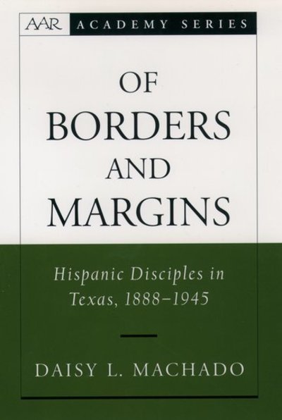 Cover for Machado, Daisy L. (Associate Professor, History of Christianity and Hispanic Church Studies, Associate Professor, History of Christianity and Hispanic Church Studies, Brite Divinity School, Texas Christian University) · Of Borders and Margins: Hispanic Disciples in Texas, 1888-1945 - AAR Academy Series (Hardcover Book) (2003)