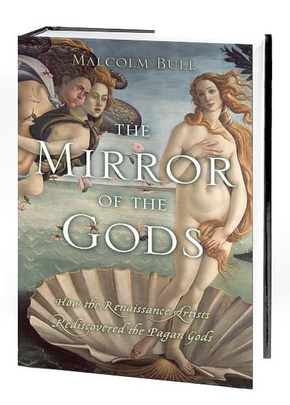 The Mirror of the Gods: How the Renaissance Artists Rediscovered the Pagan Gods - Malcolm Bull - Kirjat - Oxford University Press - 9780195219234 - maanantai 21. helmikuuta 2005