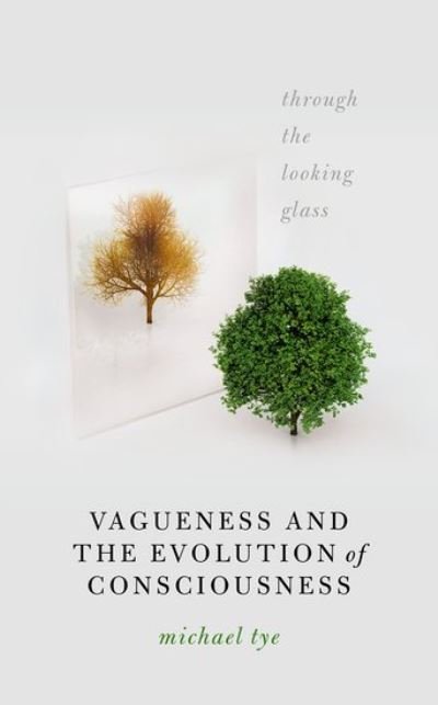 Cover for Tye, Michael (Dallas TACA Centennial Professor in Liberal Arts, Dallas TACA Centennial Professor in Liberal Arts, The University of Texas at Austin) · Vagueness and the Evolution of Consciousness: Through the Looking Glass (Hardcover Book) (2021)