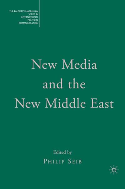 New Media and the New Middle East - The Palgrave Macmillan Series in International Political Communication - Philip Seib - Books - Palgrave Macmillan - 9780230619234 - September 17, 2009