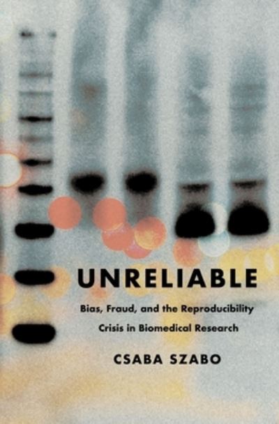 Cover for Csaba Szabo · Unreliable: Bias, Fraud, and the Reproducibility Crisis in Biomedical Research (Gebundenes Buch) (2025)