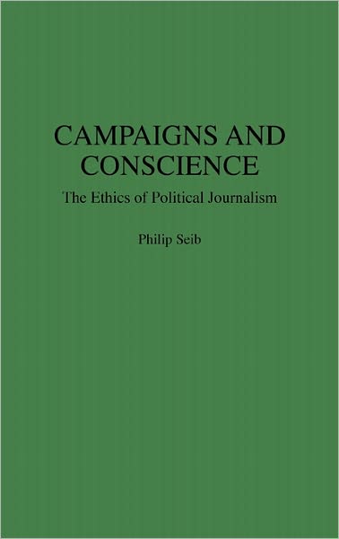 Cover for Philip Seib · Campaigns and Conscience: The Ethics of Political Journalism (Hardcover Book) [Annotated edition] (1994)