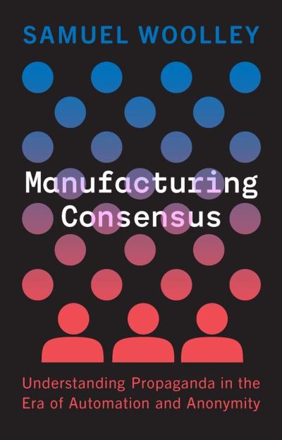 Cover for Samuel Woolley · Manufacturing Consensus: Understanding Propaganda in the Era of Automation and Anonymity (Hardcover Book) (2023)