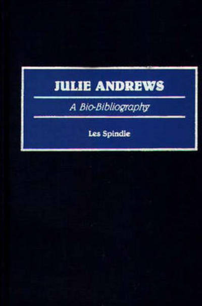 Cover for Les Spindle · Julie Andrews: A Bio-Bibliography - Bio-Bibliographies in the Performing Arts (Hardcover Book) [Annotated edition] (1989)