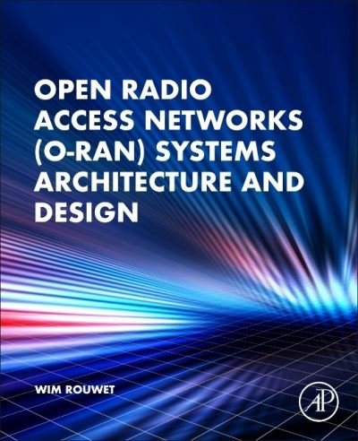 Cover for Rouwet, Wim, BSc (Distinguished Member of Technical Staff at NXP, USA) · Open Radio Access Network (O-RAN) Systems Architecture and Design (Paperback Bog) (2022)
