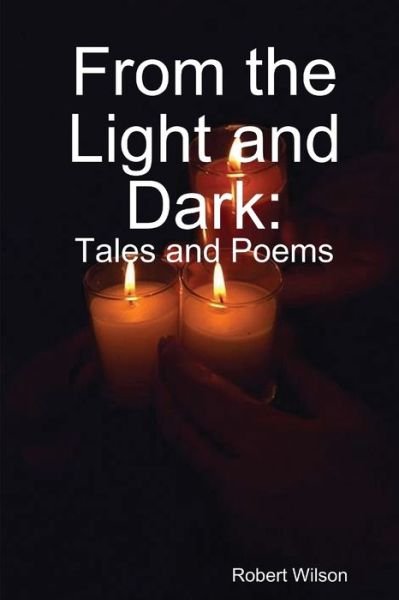 From the Light and Dark - Robert Wilson - Livros - Lulu Press, Inc. - 9780359758234 - 28 de junho de 2019