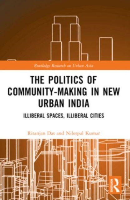 Cover for Das, Ritanjan (University of Portsmouth, UK) · The Politics of Community-making in New Urban India: Illiberal Spaces, Illiberal Cities - Routledge Research on Urban Asia (Pocketbok) (2024)