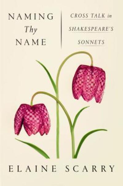 Cover for Elaine Scarry · Naming Thy Name: Cross Talk in Shakespeare's Sonnets (Paperback Book) (2017)
