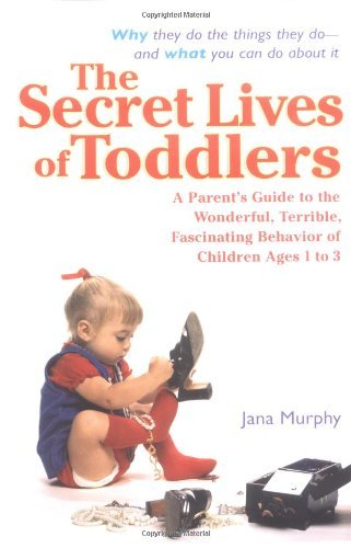 Cover for Jana Murphy · The Secret Lives of Toddlers: a Parent's Guide to the Wonderful, Terrible, Fascinating Behavior of Children Ag (Paperback Book) (2004)