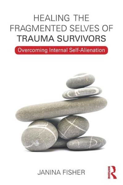 Healing the Fragmented Selves of Trauma Survivors: Overcoming Internal Self-Alienation - Janina Fisher - Książki - Taylor & Francis Ltd - 9780415708234 - 3 marca 2017