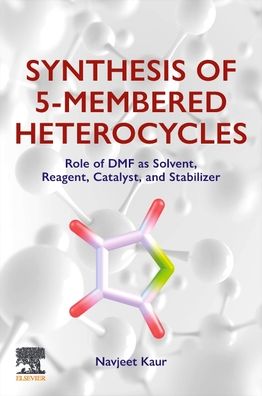 Cover for Kaur, Navjeet, BSc; MSc (Lovely Professional University, India) · Synthesis of 5-Membered Heterocycles: Role of DMF as Solvent, Reagent, Catalyst, and Stabilizer (Paperback Book) (2023)