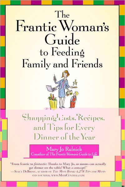 Cover for Mary Jo Rulnick · The Frantic Woman's Guide To Feeding Family And Friends: Shopping Lists, Recipes and Tips for Every Dinner of the Year (Paperback Book) (2006)