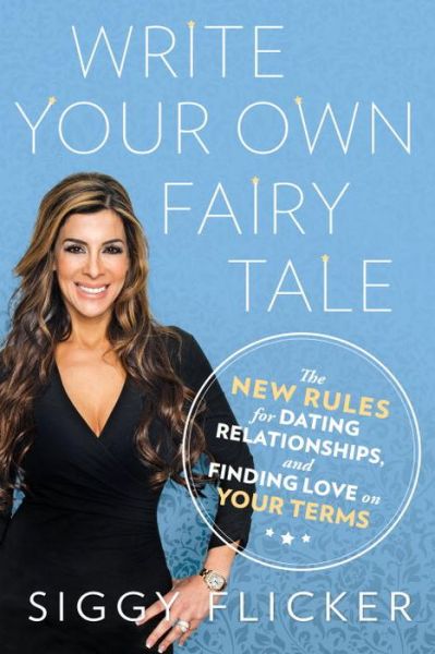 Cover for Siggy Flicker · Write Your Own Fairy Tale: The New Rules for Dating, Relationships, and Finding Love On Your Terms (Paperback Book) (2015)