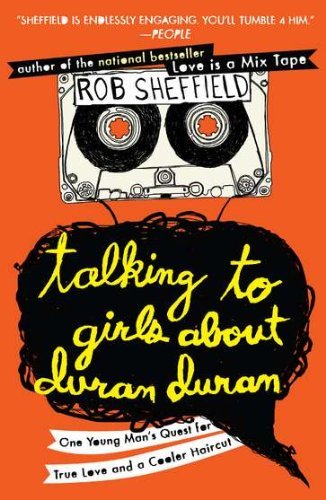 Cover for Rob Sheffield · Talking to Girls About Duran Duran: One Young Man's Quest for True Love and a Cooler Haircut (Taschenbuch) [Reprint edition] (2011)