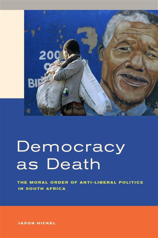 Democracy as Death: The Moral Order of Anti-Liberal Politics in South Africa - Jason Hickel - Livros - University of California Press - 9780520284234 - 25 de fevereiro de 2015
