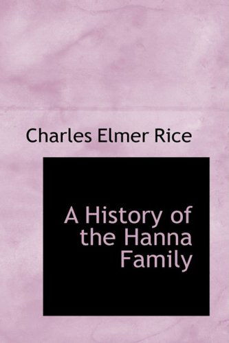 A History of the Hanna Family - Charles Elmer Rice - Books - BiblioLife - 9780554452234 - August 13, 2008