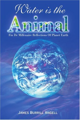 James Burrill Angell · Water is the Animal: Fin De Millenaire Reflections of Planet Earth (Taschenbuch) (2000)