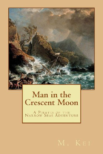 Man in the Crescent Moon: a Pirates of the Narrow Seas Adventure - M. Kei - Książki - Keibooks - 9780615829234 - 23 lipca 2013