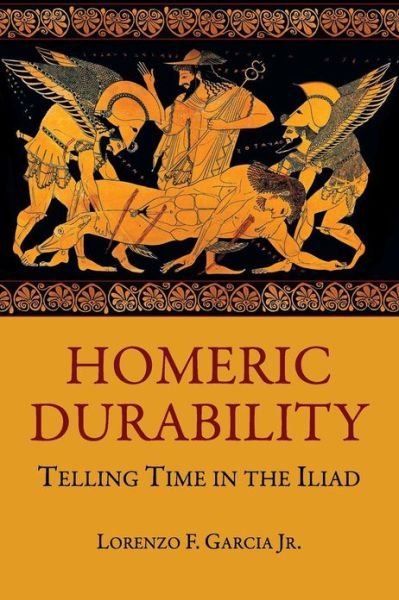 Cover for Garcia, Lorenzo F., Jr. · Homeric Durability: Telling Time in the Iliad - Hellenic Studies Series (Pocketbok) (2013)