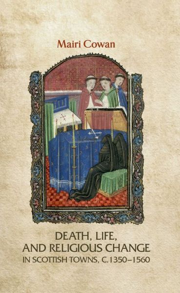 Cover for Mairi Cowan · Death, Life, and Religious Change in Scottish Towns c. 1350–1560 (Hardcover Book) (2013)