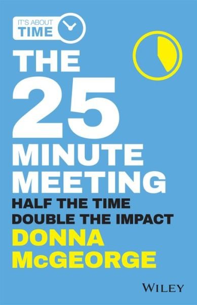 The 25 Minute Meeting: Half the Time, Double the Impact - Donna McGeorge - Livres - John Wiley & Sons Australia Ltd - 9780730359234 - 17 août 2018