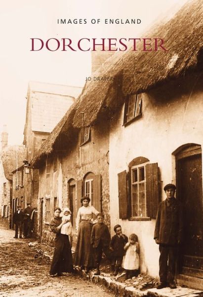 Dorchester: Images of England - Jo Draper - Książki - The History Press Ltd - 9780752410234 - 25 października 1997