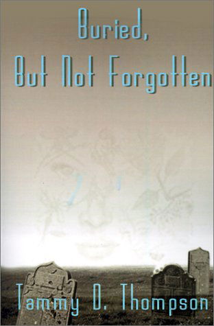 Buried, but Not Forgotten - Tammy D. Thompson - Bøger - AuthorHouse - 9780759622234 - 23. marts 2001