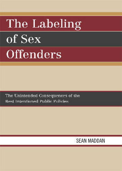 Cover for Sean Maddan · The Labeling of Sex Offenders: The Unintended Consequences of the Best Intentioned Public Policies (Paperback Book) (2008)