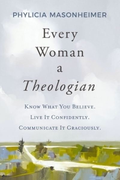 Every Woman a Theologian: Know What You Believe. Live It Confidently. Communicate It Graciously. - Phylicia Masonheimer - Bøger - Thomas Nelson Publishers - 9780785292234 - 23. maj 2024