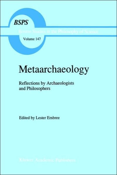 L Embree · Metaarchaeology: Reflections by Archaeologists and Philosophers - Boston Studies in the Philosophy and History of Science (Hardcover Book) [1992 edition] (1992)