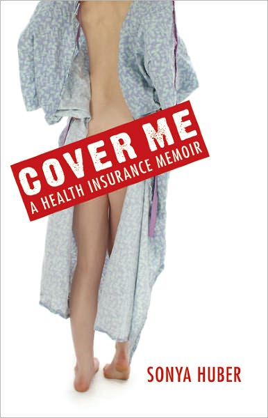 Cover for Sonya Huber · Cover Me: A Health Insurance Memoir - Class in America (Hardcover Book) (2010)