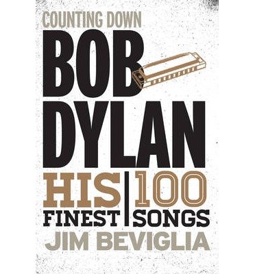 Counting Down Bob Dylan: His 100 Finest Songs - Counting Down - Jim Beviglia - Livres - Scarecrow Press - 9780810888234 - 11 juillet 2013