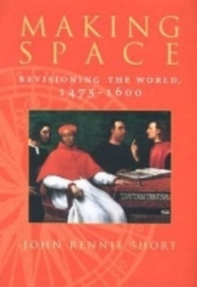 Cover for John Rennie Short · Making Space: Revisioning the World, 1475-1600 - Space, Place and Society (Hardcover bog) (2004)