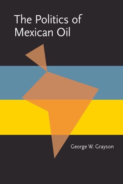 Cover for George Grayson · Politics of Mexican Oil, The - Pitt Latin American Series (Paperback Book) (1981)