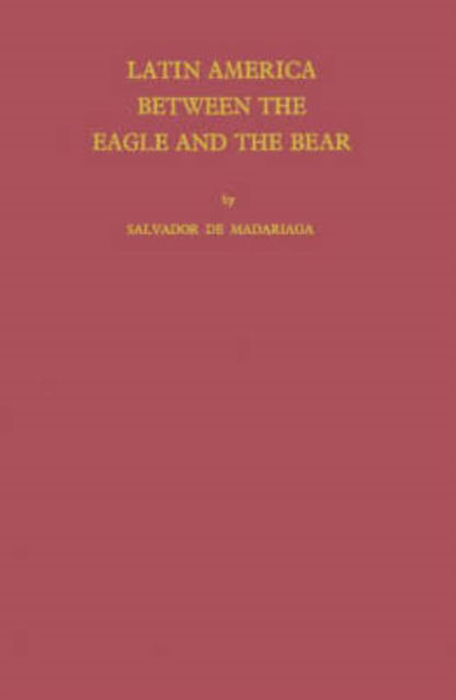 Cover for Salvador Madariaga · Latin America between the Eagle and the Bear. (Hardcover Book) (1976)