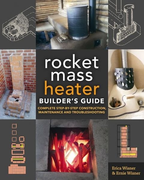 Cover for Erica Wisner · The Rocket Mass Heater Builder's Guide: Complete Step-by-Step Construction, Maintenance and Troubleshooting (Pocketbok) (2016)